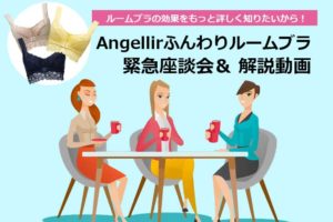Angellir（アンジェリール）ふんわりルームブラ 座談会＆動画・トップ画像